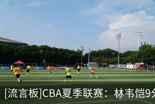 [流言板]CBA夏季联赛：林韦恺9分，青岛男篮半场42-31领先山东男篮